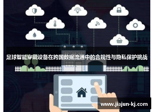 足球智能穿戴设备在跨国数据流通中的合规性与隐私保护挑战